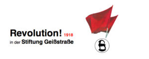 Revolution! 1918 in der Stiftung Geißstraße @ Stiftung Geißstraße